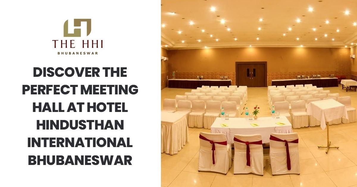 Discover the Perfect Meeting Halls at Hotel Hindusthan International Bhubaneswar